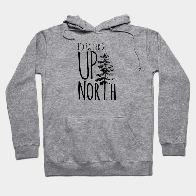 I'd Rather Be Up North Hoodie by GreatLakesLocals